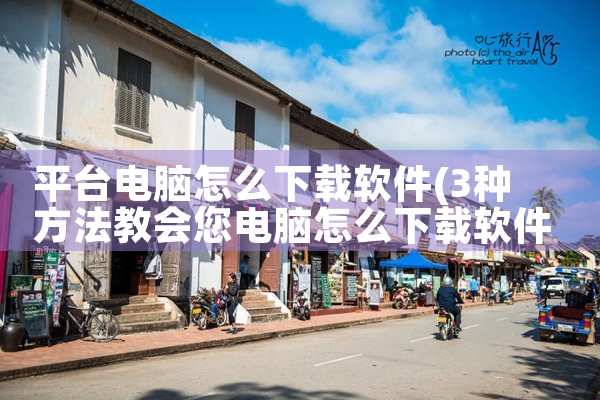 平台电脑怎么下载软件|糖心Vlog