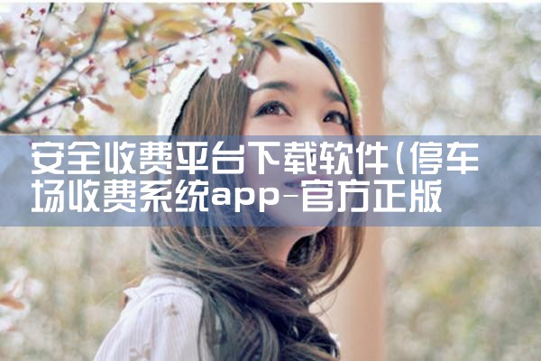 安全收费平台下载软件|P站专业版