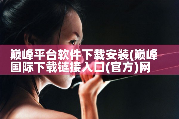 巅峰平台软件下载安装|P站专业版
