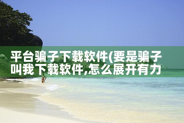 平台骗子下载软件|小蓝视频