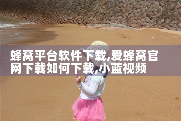 蜂窝平台软件下载|小蓝视频
