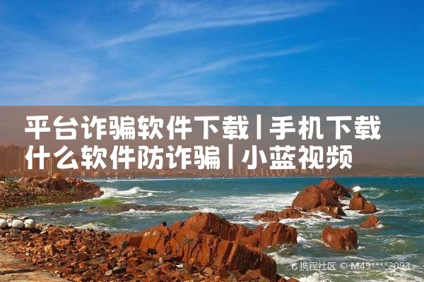 平台诈骗软件下载|小蓝视频